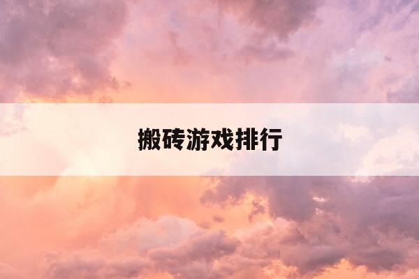 搬砖游戏排行-搬砖游戏排行榜第一名-第1张图片-优惠活动网