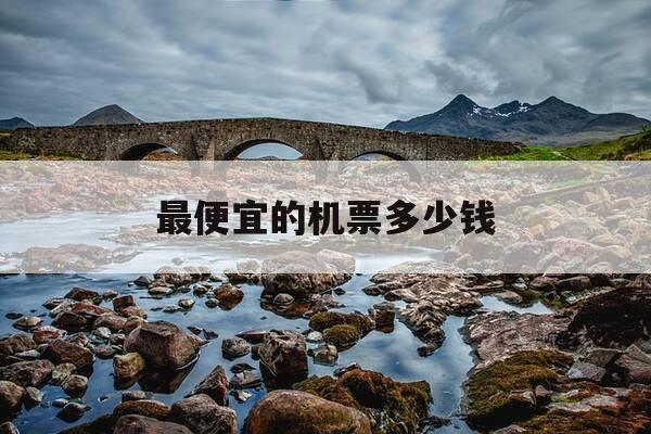 最便宜的机票多少钱-便宜的机票哪里买-第1张图片-优惠活动网