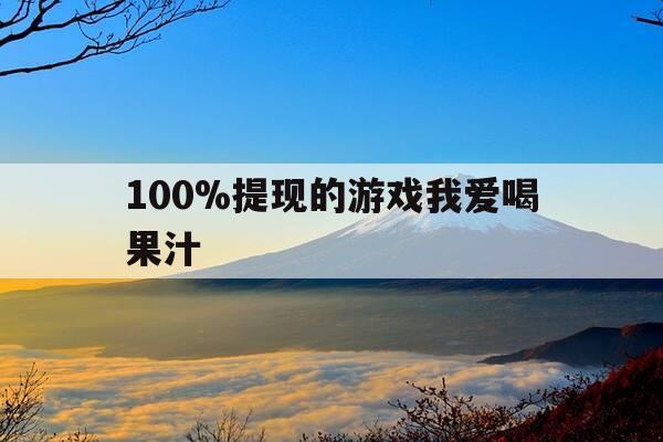100%提现的游戏我爱喝果汁--第1张图片-优惠活动网