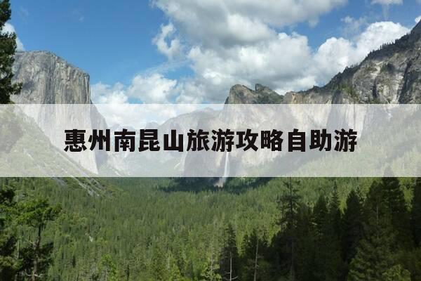 惠州南昆山旅游攻略自助游-惠州南昆山旅游攻略自助游路线-第1张图片-优惠活动网