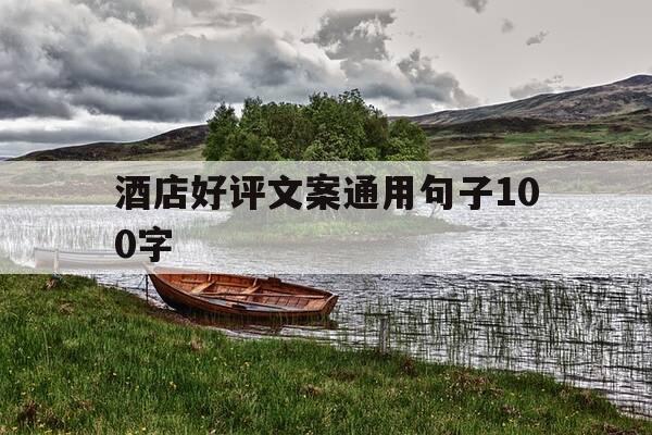 酒店好评文案通用句子100字-酒店好评文案通用句子100字内容-第1张图片-优惠活动网 酒店好评文案通用句子100字-酒店好评文案通用句子100字内容-第1张图片-优惠活动网