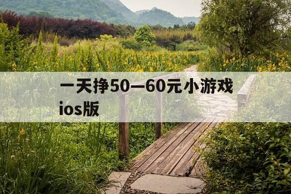 一天挣50—60元小游戏ios版-一天能赚50元的小游戏-第1张图片-优惠活动网 一天挣50—60元小游戏ios版-一天能赚50元的小游戏-第1张图片-优惠活动网