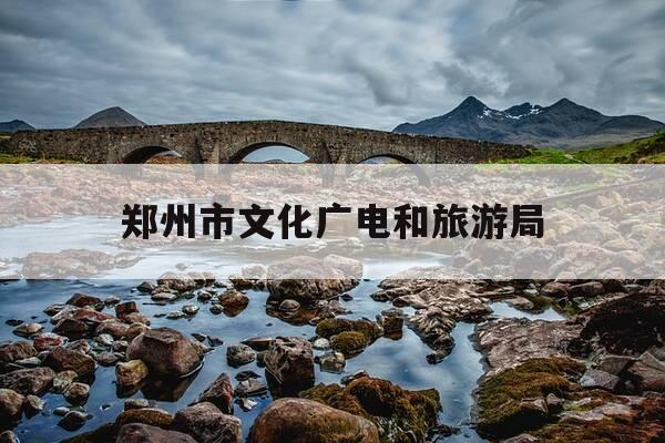 郑州市文化广电和旅游局-郑州市文化广电和旅游局地址-第1张图片-优惠活动网 郑州市文化广电和旅游局-郑州市文化广电和旅游局地址-第1张图片-优惠活动网