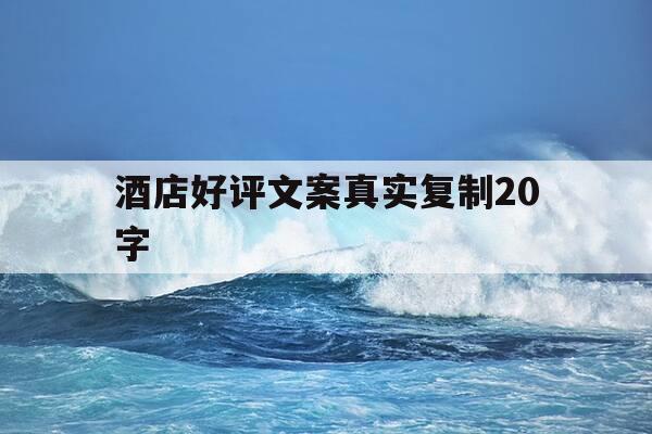 酒店好评文案真实复制20字-酒店好评优美语句俏皮-第1张图片-优惠活动网 酒店好评文案真实复制20字-酒店好评优美语句俏皮-第1张图片-优惠活动网