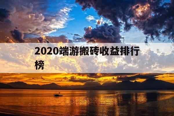 2020端游搬砖收益排行榜-2020端游搬砖收益排行榜最新-第1张图片-优惠活动网