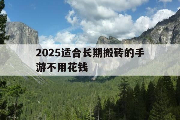 2025适合长期搬砖的手游不用花钱-目前适合搬砖的手游-第1张图片-优惠活动网