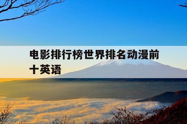 电影排行榜世界排名动漫前十英语-100部必看英文动漫电影-第1张图片-优惠活动网