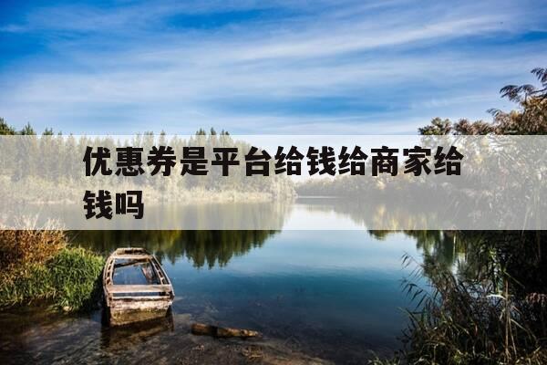 优惠券是平台给钱给商家给钱吗-优惠券算钱吗-第1张图片-优惠活动网