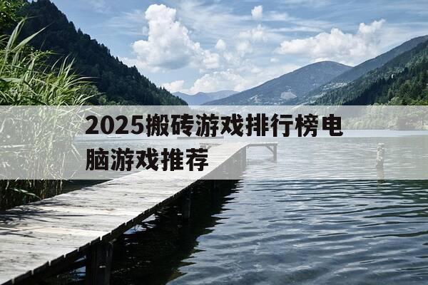 2025搬砖游戏排行榜电脑游戏推荐-2021年搬砖的端游-第1张图片-优惠活动网