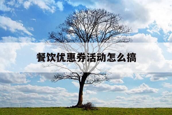 餐饮优惠券活动怎么搞-餐饮优惠券模板图片-第1张图片-优惠活动网