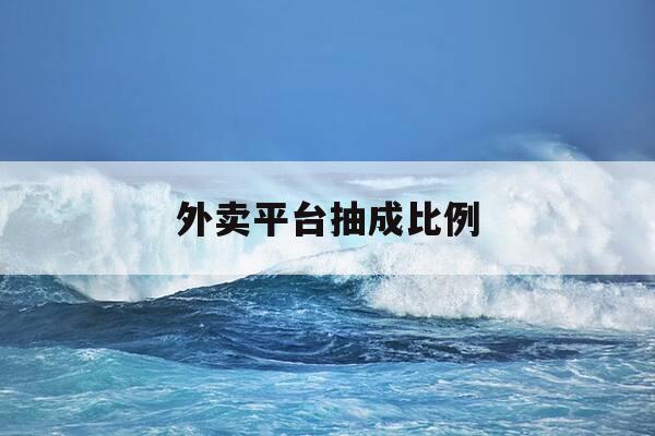 外卖平台抽成比例-外卖平台抽成比例与企业负担-第1张图片-优惠活动网 外卖平台抽成比例-外卖平台抽成比例与企业负担-第1张图片-优惠活动网