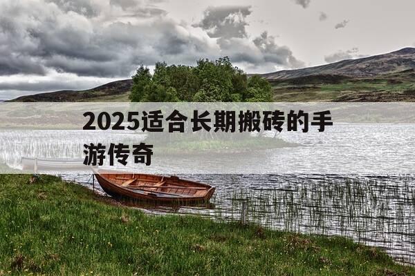 2025适合长期搬砖的手游传奇-搬砖传奇手游推荐-第1张图片-优惠活动网