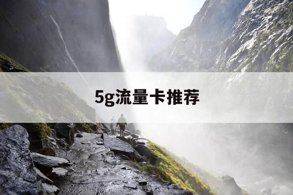 5g流量卡推荐-5g流量卡哪个好用并便宜-第1张图片-优惠活动网