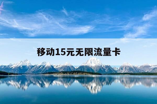 移动15元无限流量卡-广东移动15元无限流量卡-第1张图片-优惠活动网