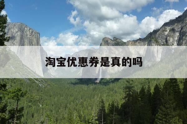 淘宝优惠券是真的吗-淘宝优惠券可信吗-第1张图片-优惠活动网