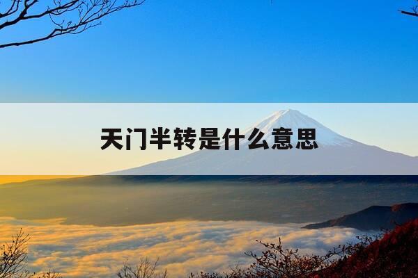 天门半转是什么意思-天门半仙-第1张图片-优惠活动网