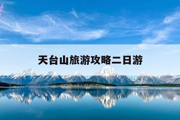 天台山旅游攻略二日游-天台山旅游攻略二日游景点-第1张图片-优惠活动网