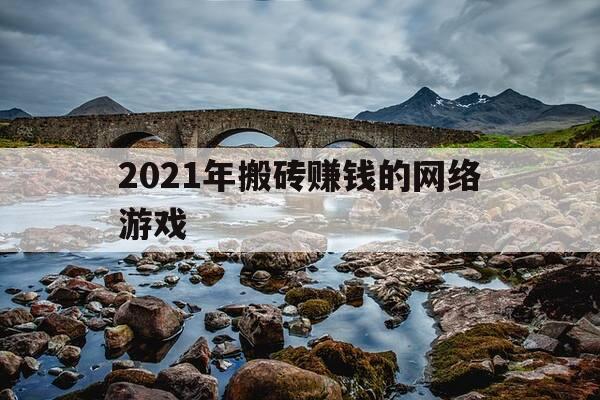 2021年搬砖赚钱的网络游戏-比较好搬砖的网络游戏-第1张图片-优惠活动网