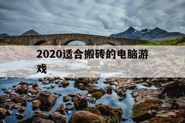 2020适合搬砖的电脑游戏-可以搬砖的电脑网游-第1张图片-优惠活动网