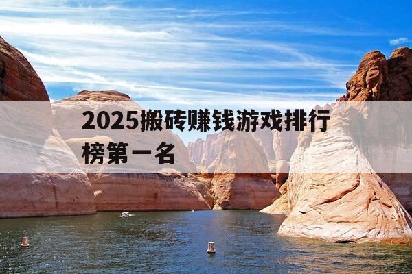 2025搬砖赚钱游戏排行榜第一名-2021年搬砖赚钱的游戏-第1张图片-优惠活动网