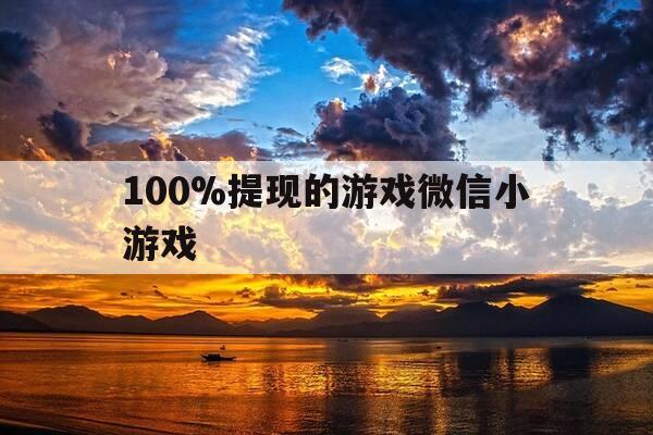 100%提现的游戏微信小游戏-能提现的微信小游戏小程序-第1张图片-优惠活动网