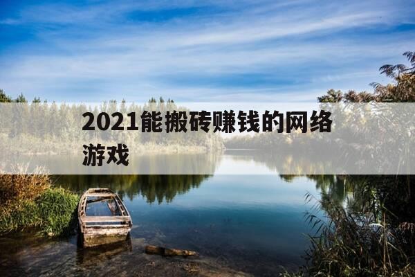 2021能搬砖赚钱的网络游戏-2021年可以搬砖的网络游戏-第1张图片-优惠活动网