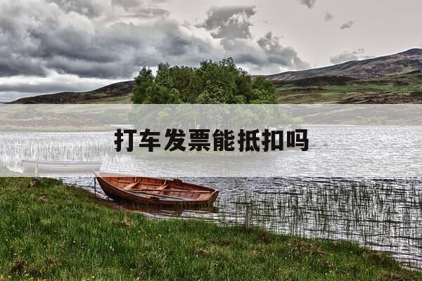 打车发票能抵扣吗-打车发票可以抵扣吗-第1张图片-优惠活动网 打车发票能抵扣吗-打车发票可以抵扣吗-第1张图片-优惠活动网