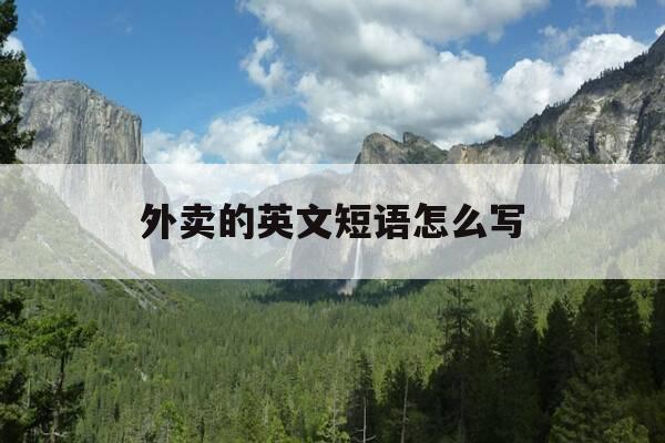 外卖的英文短语怎么写-外卖用英语怎么翻译-第1张图片-优惠活动网