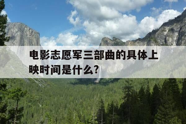 电影志愿军三部曲的具体上映时间是什么?--第1张图片-优惠活动网