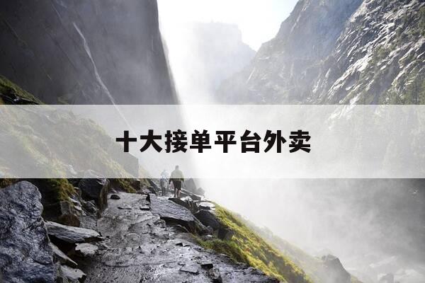 十大接单平台外卖-兼职外卖接单软件-第1张图片-优惠活动网