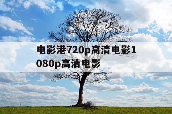 电影港720p高清电影1080p高清电影-电影港-第1张图片-优惠活动网