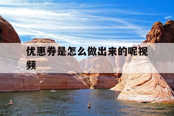 优惠券是怎么做出来的呢视频-优惠券是怎么做出来的呢视频教程-第1张图片-优惠活动网