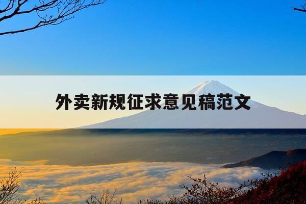 外卖新规征求意见稿范文-外卖规范相关法律-第1张图片-优惠活动网 外卖新规征求意见稿范文-外卖规范相关法律-第1张图片-优惠活动网