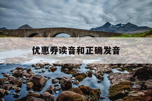 优惠券读音和正确发音-优惠券怎么读音是什么-第1张图片-优惠活动网