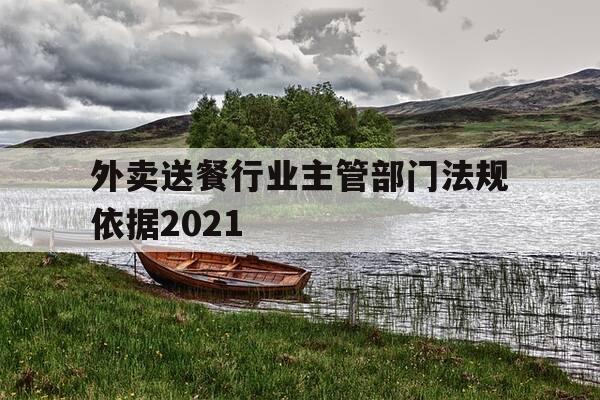 外卖送餐行业主管部门法规依据2021-外卖 法规-第1张图片-优惠活动网