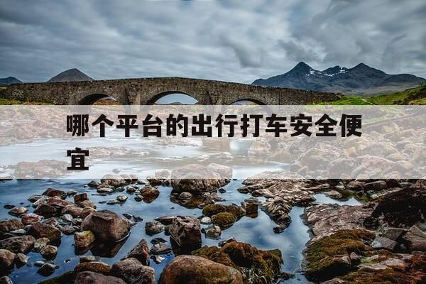 哪个平台的出行打车安全便宜-目前哪个平台打车便宜-第1张图片-优惠活动网 哪个平台的出行打车安全便宜-目前哪个平台打车便宜-第1张图片-优惠活动网