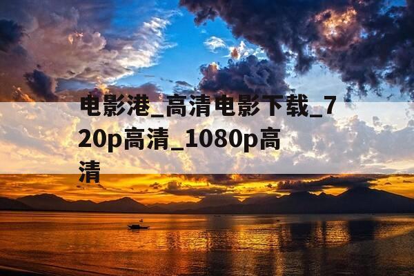 电影港_高清电影下载_720p高清_1080p高清-电影港app安卓下载-第1张图片-优惠活动网 电影港_高清电影下载_720p高清_1080p高清-电影港app安卓下载-第1张图片-优惠活动网