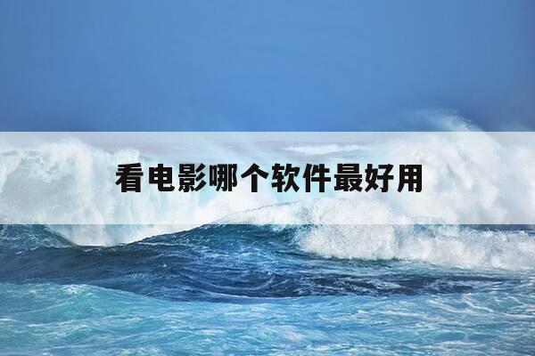 看电影哪个软件最好用-看电影哪个app最好用-第1张图片-优惠活动网 看电影哪个软件最好用-看电影哪个app最好用-第1张图片-优惠活动网