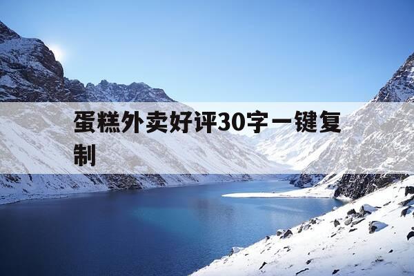 蛋糕外卖好评30字一键复制-生日蛋糕好评30字-第1张图片-优惠活动网