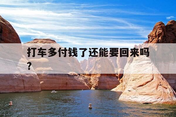 打车多付钱了还能要回来吗?-打车多收钱-第1张图片-优惠活动网