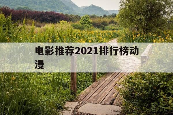 电影推荐2021排行榜动漫-2021年十大动漫电影排行榜-第1张图片-优惠活动网