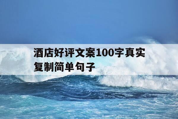 酒店好评文案100字真实复制简单句子-酒店好评短语-第1张图片-优惠活动网