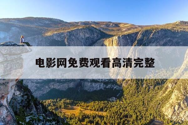 电影网免费观看高清完整-电影网免费观看高清完整视频-第1张图片-优惠活动网