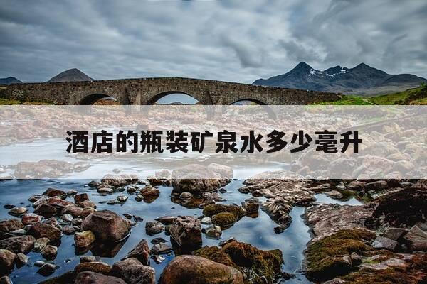 酒店的瓶装矿泉水多少毫升-酒店的矿泉水可以要几瓶-第1张图片-优惠活动网 酒店的瓶装矿泉水多少毫升-酒店的矿泉水可以要几瓶-第1张图片-优惠活动网