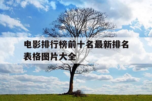 电影排行榜前十名最新排名表格图片大全-电影排行榜前十名最新排名表格图片大全下载-第1张图片-优惠活动网 电影排行榜前十名最新排名表格图片大全-电影排行榜前十名最新排名表格图片大全下载-第1张图片-优惠活动网