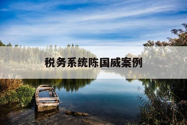 税务系统陈国威案例-小陈税务咨询北京有限责任公司-第1张图片-优惠活动网 税务系统陈国威案例-小陈税务咨询北京有限责任公司-第1张图片-优惠活动网