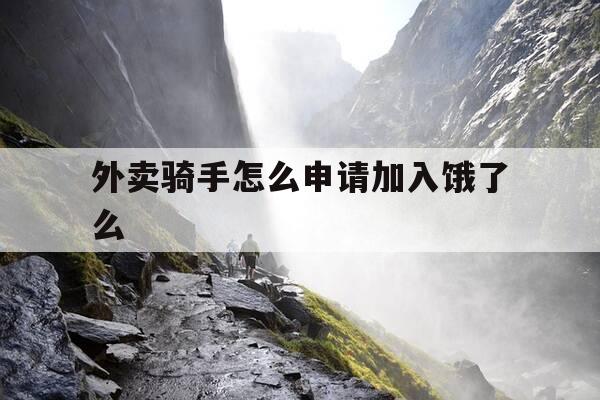 外卖骑手怎么申请加入饿了么-如何成为外卖员饿了吗-第1张图片-优惠活动网