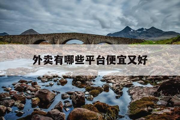 外卖有哪些平台便宜又好-外卖哪家平台好-第1张图片-优惠活动网