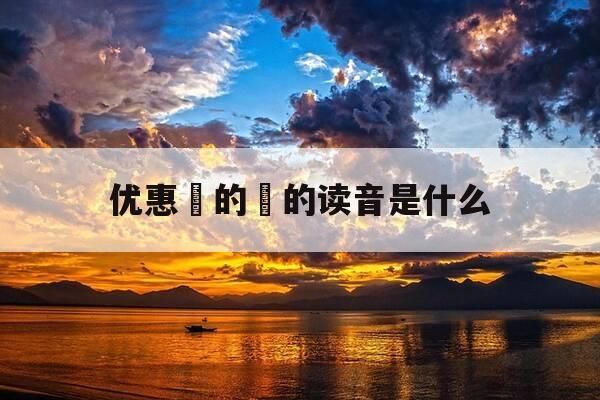 优惠劵的劵的读音是什么-优惠劵的劵怎么读-第1张图片-优惠活动网