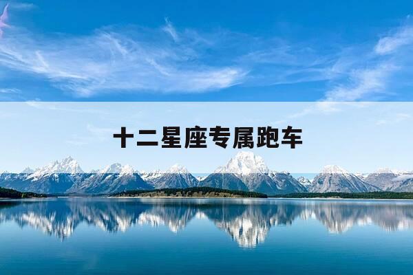 十二星座专属跑车-十二星座专属跑车排名-第1张图片-优惠活动网